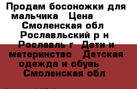 Продам босоножки для мальчика › Цена ­ 700 - Смоленская обл., Рославльский р-н, Рославль г. Дети и материнство » Детская одежда и обувь   . Смоленская обл.